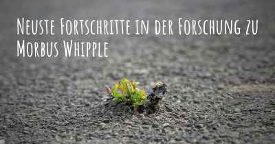 Neuste Fortschritte in der Forschung zu Morbus Whipple