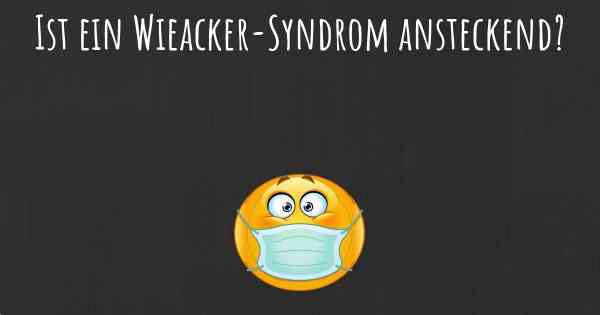 Ist ein Wieacker-Syndrom ansteckend?
