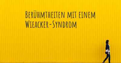 Berühmtheiten mit einem Wieacker-Syndrom