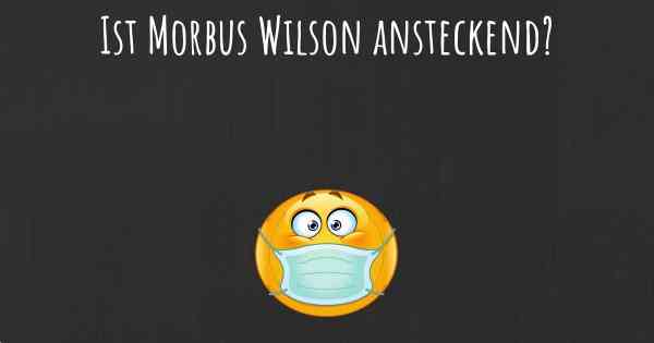 Ist Morbus Wilson ansteckend?