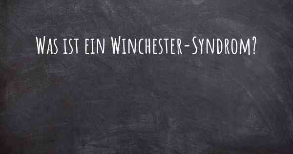 Was ist ein Winchester-Syndrom?