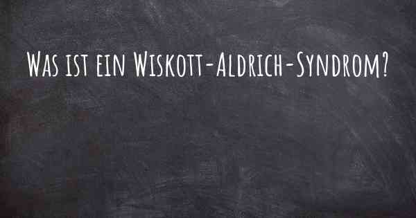 Was ist ein Wiskott-Aldrich-Syndrom?