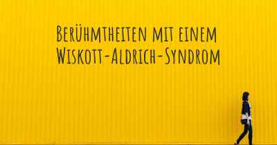 Berühmtheiten mit einem Wiskott-Aldrich-Syndrom