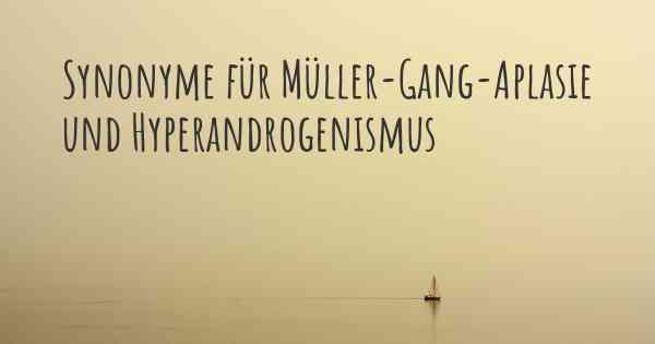 Synonyme für Müller-Gang-Aplasie und Hyperandrogenismus