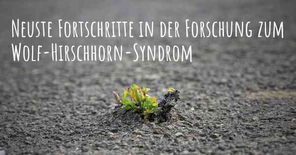 Neuste Fortschritte in der Forschung zum Wolf-Hirschhorn-Syndrom