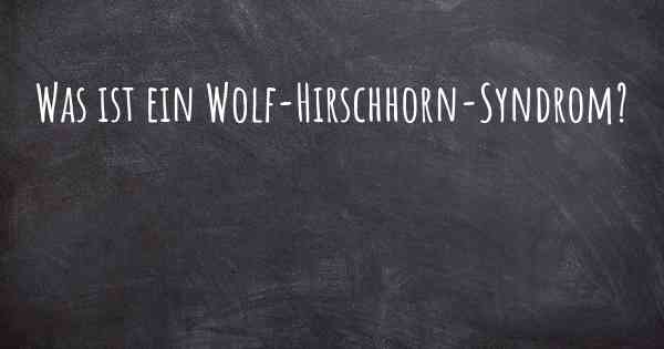 Was ist ein Wolf-Hirschhorn-Syndrom?