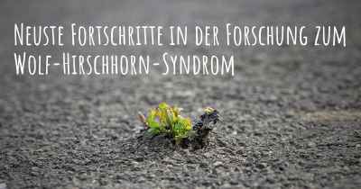 Neuste Fortschritte in der Forschung zum Wolf-Hirschhorn-Syndrom