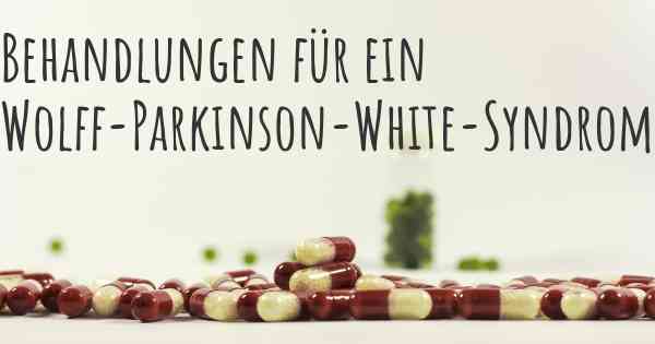 Behandlungen für ein Wolff-Parkinson-White-Syndrom