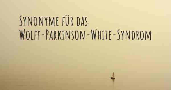 Synonyme für das Wolff-Parkinson-White-Syndrom