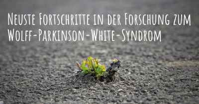 Neuste Fortschritte in der Forschung zum Wolff-Parkinson-White-Syndrom