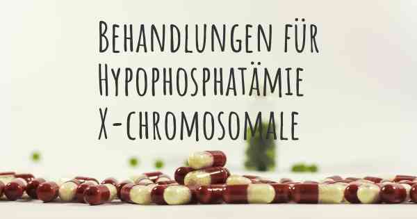 Behandlungen für Hypophosphatämie X-chromosomale