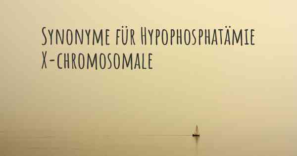 Synonyme für Hypophosphatämie X-chromosomale