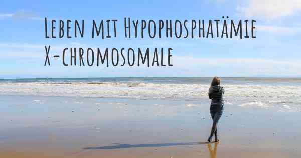 Leben mit Hypophosphatämie X-chromosomale