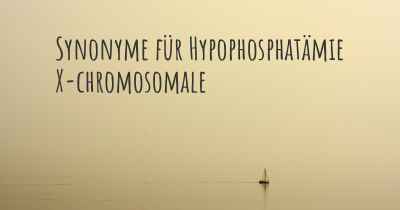 Synonyme für Hypophosphatämie X-chromosomale