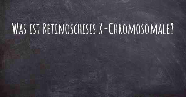 Was ist Retinoschisis X-Chromosomale?