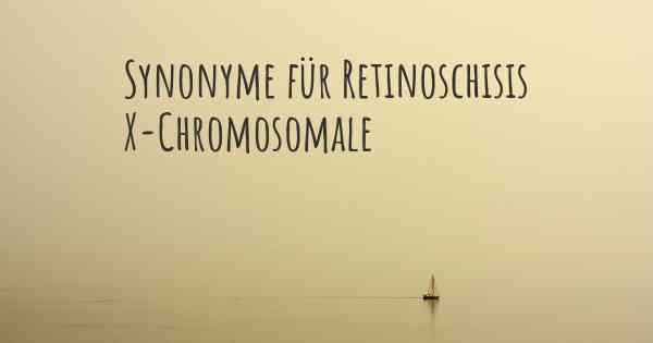 Synonyme für Retinoschisis X-Chromosomale