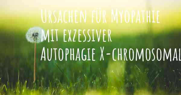 Ursachen für Myopathie mit exzessiver Autophagie X-chromosomal