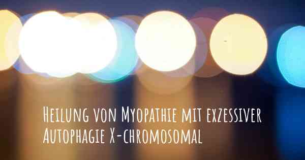 Heilung von Myopathie mit exzessiver Autophagie X-chromosomal