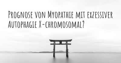 Prognose von Myopathie mit exzessiver Autophagie X-chromosomal?
