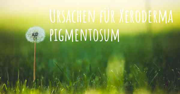 Ursachen für Xeroderma pigmentosum