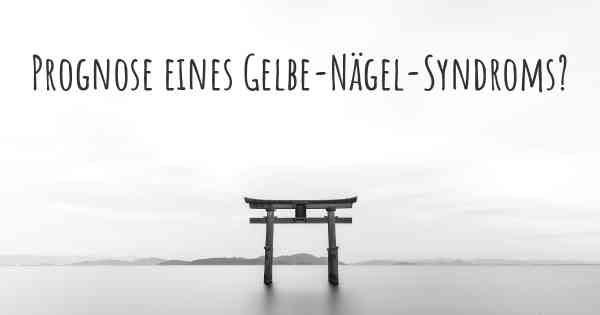 Prognose eines Gelbe-Nägel-Syndroms?