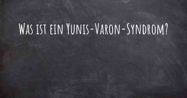 Was ist ein Yunis-Varon-Syndrom?