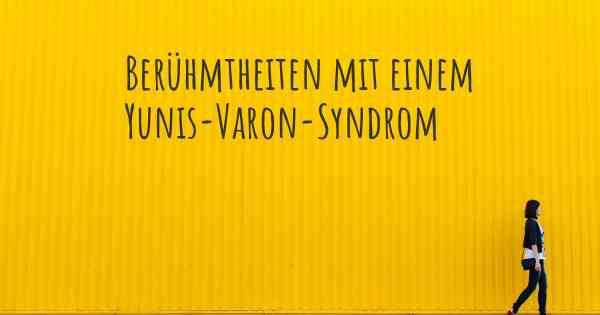 Berühmtheiten mit einem Yunis-Varon-Syndrom