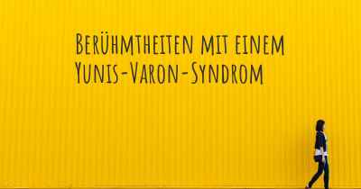 Berühmtheiten mit einem Yunis-Varon-Syndrom