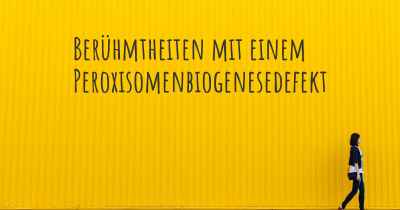 Berühmtheiten mit einem Peroxisomenbiogenesedefekt