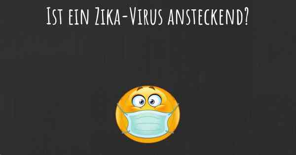 Ist ein Zika-Virus ansteckend?