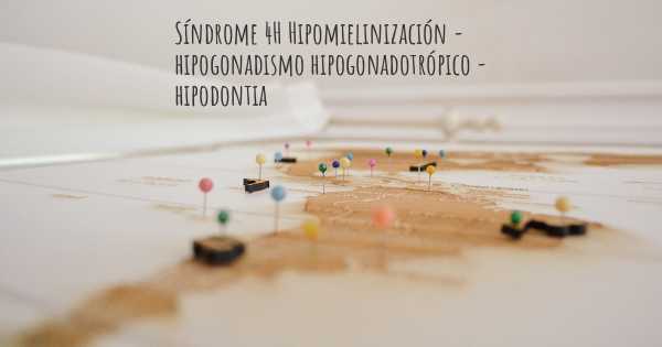 Síndrome 4H Hipomielinización - hipogonadismo hipogonadotrópico - hipodontia