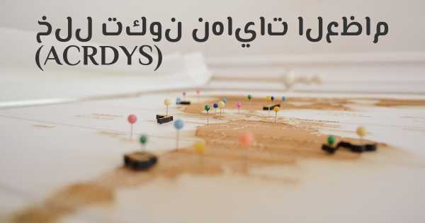 خلل تكون نهايات العظام (ACRDYS)