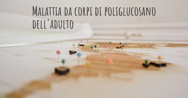 Malattia da corpi di poliglucosano dell'adulto