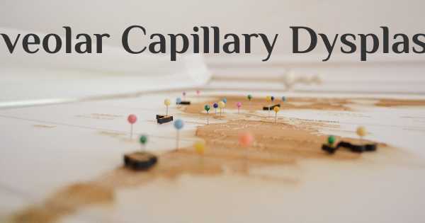 Alveolar Capillary Dysplasia