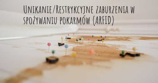 Unikanie/Restrykcyjne zaburzenia w spożywaniu pokarmów (ARFID)