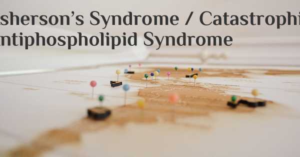 Asherson’s Syndrome / Catastrophic Antiphospholipid Syndrome