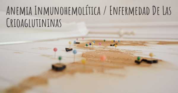 Anemia Inmunohemolítica / Enfermedad De Las Crioaglutininas
