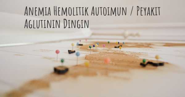 Anemia Hemolitik Autoimun / Peyakit Aglutinin Dingin