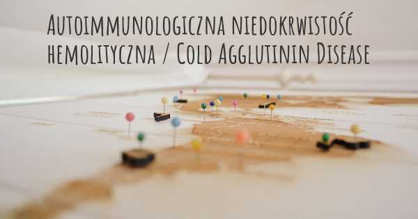 Autoimmunologiczna niedokrwistość hemolityczna / Cold Agglutinin Disease