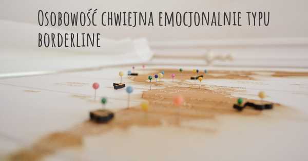 Osobowość chwiejna emocjonalnie typu borderline