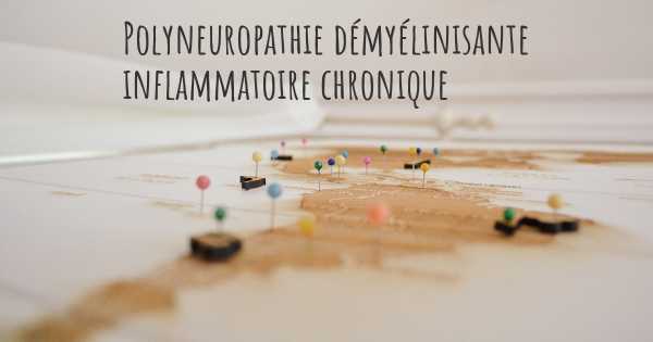 Polyneuropathie démyélinisante inflammatoire chronique