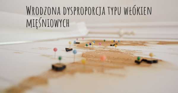 Wrodzona dysproporcja typu włókien mięśniowych