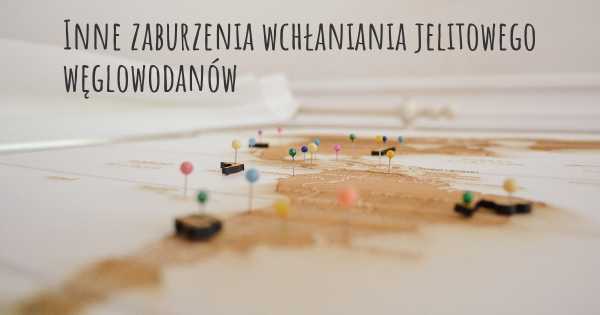 Inne zaburzenia wchłaniania jelitowego węglowodanów