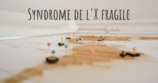 Syndrome de l'X fragile