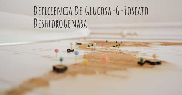 Deficiencia De Glucosa-6-Fosfato Deshidrogenasa