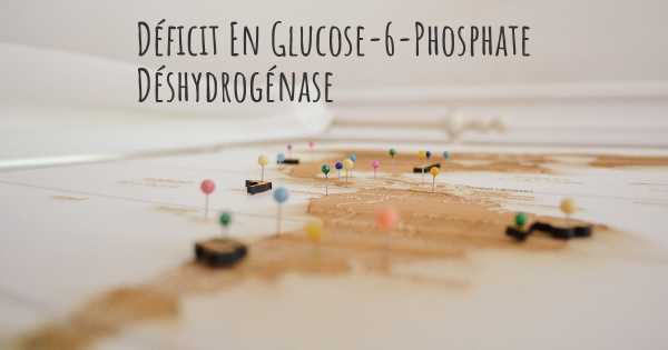 Déficit En Glucose-6-Phosphate Déshydrogénase