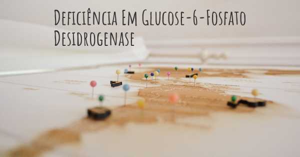 Deficiência Em Glucose-6-Fosfato Desidrogenase