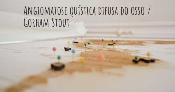 Angiomatose quística difusa do osso / Gorham Stout
