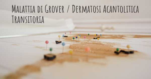 Malattia di Grover / Dermatosi Acantolitica Transitoria