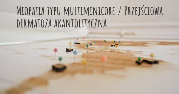 Miopatia typu multiminicore / Przejściowa dermatoza akantolityczna